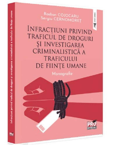 Infractiuni privind traficul de droguri si investigarea criminalistica a traficului de fiinte umane Monografie