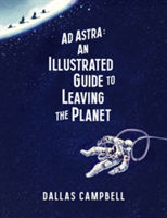 Ad Astra: An Illustrated Guide to Leaving the Planet | Dallas Campbell