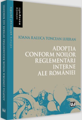 Adoptia conform noilor reglementari interne ale Romaniei | Ioana-Raluca Toncean-Luieran
