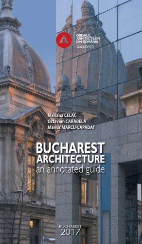 Bucuresti Arhitectura. Un ghid adnotat engleza | Mariana Celac, Octavian Carabela, Marius Marcu-Lapadat​