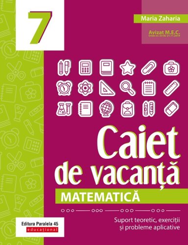 Caiet de vacanta. Matematica. Clasa a VII-a | Maria Zaharia