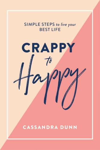 Crappy to Happy: Simple Steps to Live Your Best Life | Cassandra Dunn
