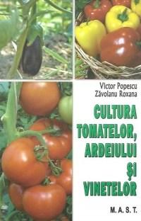 Cultura tomatelor, ardeiului si vinetelor | Victor Popescu, Roxana Zavoianu