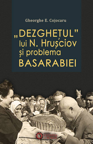 Dezghetul lui N. Hrusciov si problema Basarabiei | Gheorghe E. Cojocaru