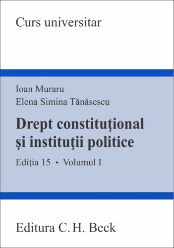 Drept constitutional si institutii politice - Volumul I | Ioan Muraru, Elena Simina Tanasescu