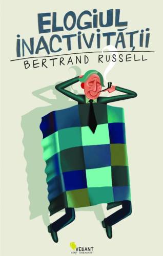 Elogiul inactivitatii | Bertrand Russell
