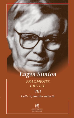 Fragmente critice, volumul VIII: Cultura, mod de existenta | Eugen Simion
