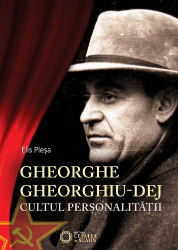 Gheorghe Gheorghiu-Dej. Cultul personalitatii | Elis Plesa