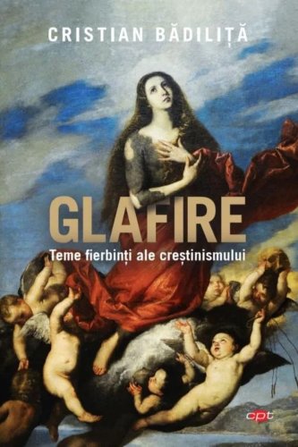 Glafire. Teme fierbinti ale crestinismului | Cristian Badilita