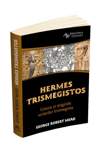 Hermes Trismegistos - Gnoza si originile scrierilor trismegiste | George Robert Mead