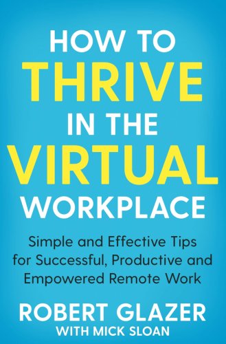 How to Thrive in the Virtual Workplace | Robert Glazer