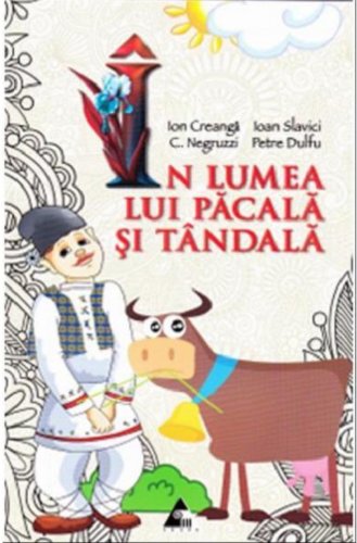 In lumea lui Pacala si Tandala | Ion Creanga, Petre Dulfu, C. Negruzzi, Ioan Slavici