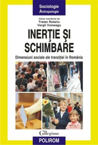 Inertie si schimbare: dimensiuni sociale ale tranzitiei in Romania | Traian Rotariu, Vergil Voineagu