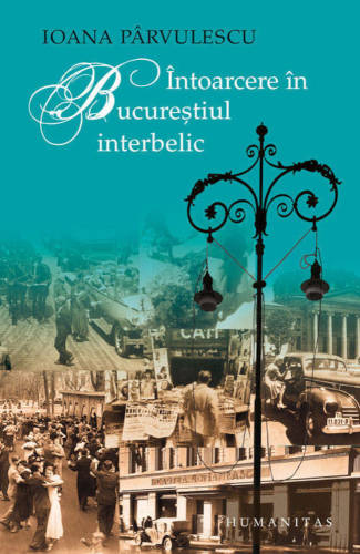 Intoarcere in Bucurestiul interbelic | ​Ioana Parvulescu