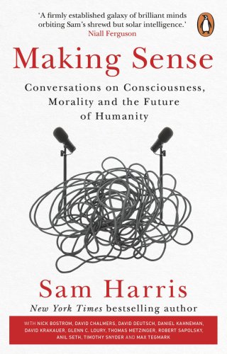 Making Sense : Conversations on Consciousness, Morality and the Future of Humanity | Sam Harris