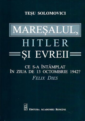 Maresalul, Hitler si evreii | Tesu Solomovici