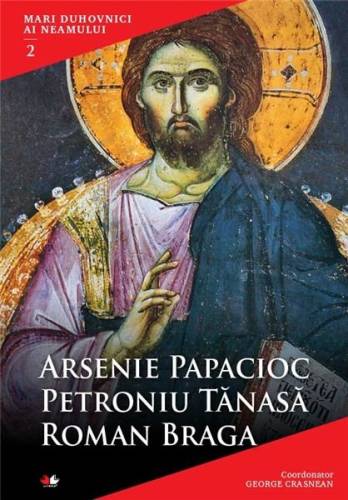 Mari duhovnici ai neamului - vol. 2 | Arsenie Papacioc, Petroniu Tanasa, Roman Braga