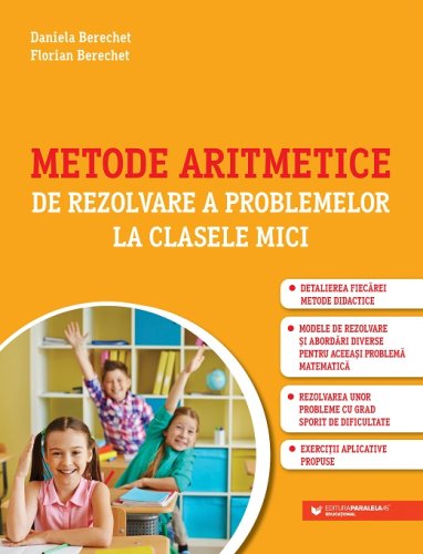 Metode aritmetice de rezolvare a problemelor la clasele mici | Florian Berechet, Daniela Berechet