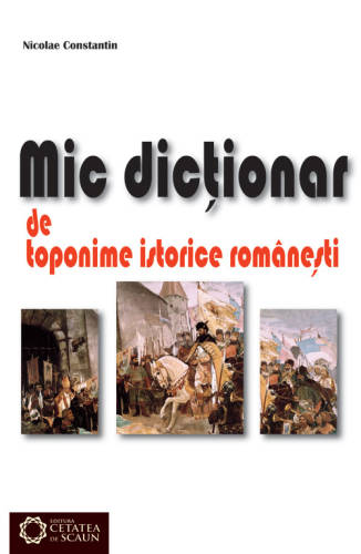 Mic dictionar de toponime istorice romanesti | Nicolae Constantin