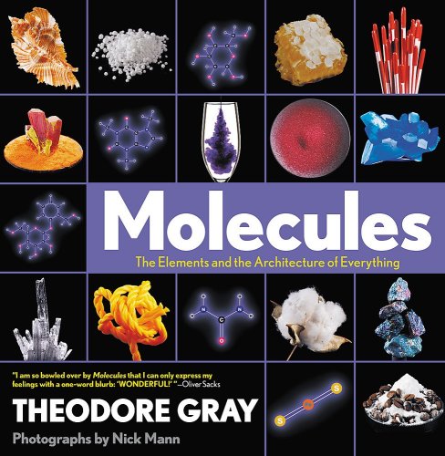 Molecules: The Elements and the Architecture of Everything | Theodore Gray, Nick Mann