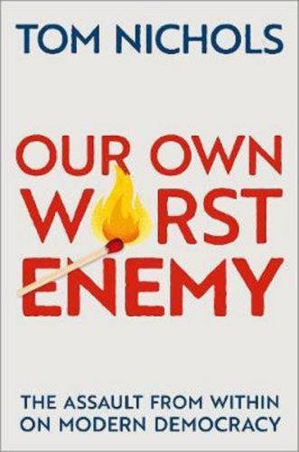 Oxford University Press Inc - Our own worst enemy | tom nichols