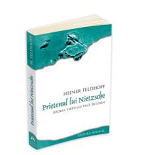 Prietenul lui Nietzsche. Istoria vietii lui Paul Deussen | Heiner Feldhoff