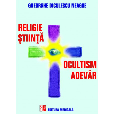 Religie, Stiinta, Ocultims, Adevar | Gheorghe Diculescu-Neagoe