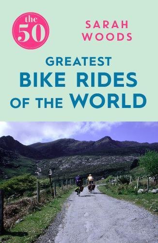 The 50 Greatest Bike Rides of the World | Sarah Woods
