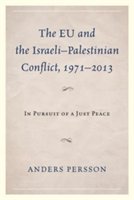 The EU and the Israeli-Palestinian Conflict 1971-2013 | Anders Persson