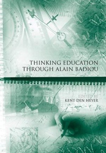 Thinking Education Through Alain Badiou | Kent den Heyer (ed.)