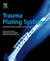 Trauma Plating Systems | Amirhossein Goharian, Mohamed Ruslan Abdullah, Mohammed Rafiq Abdul Kadir