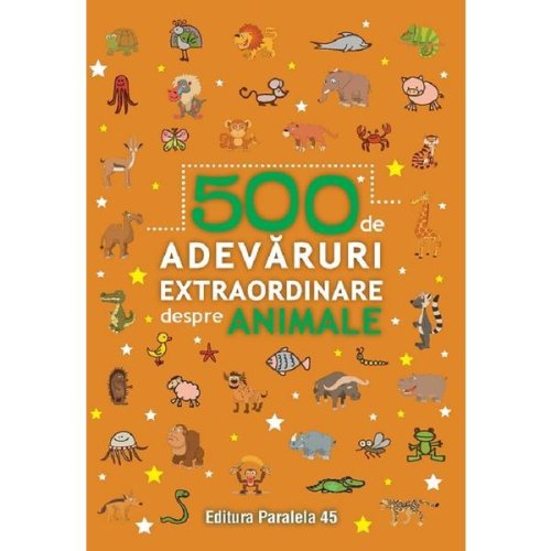 500 de Adevaruri Extraordinare Despre Animale, Editura Paralela 45