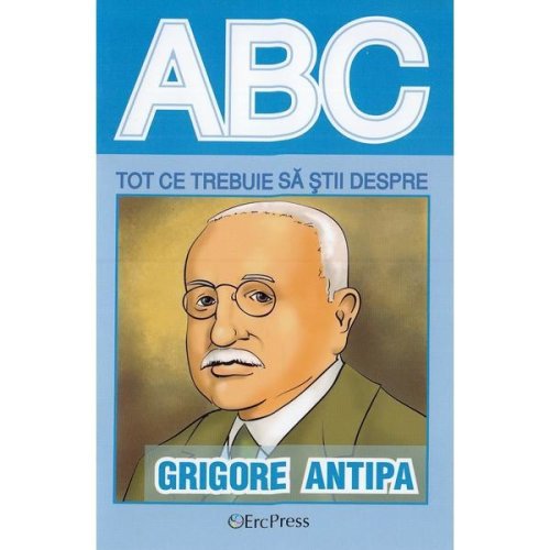 Abc tot ce trebuie sa stii despre Grigore Antipa