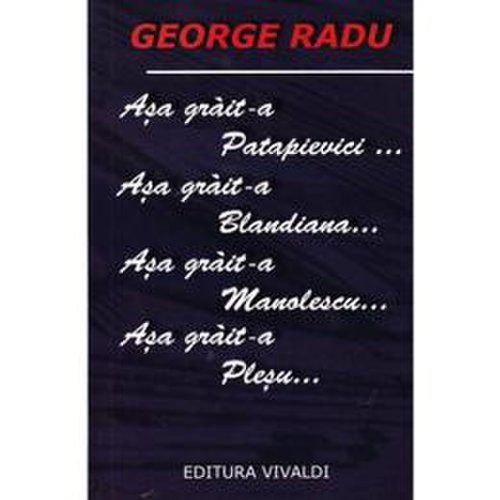 Asa Grait-A Patapievici... - George Radu, editura Vivaldi