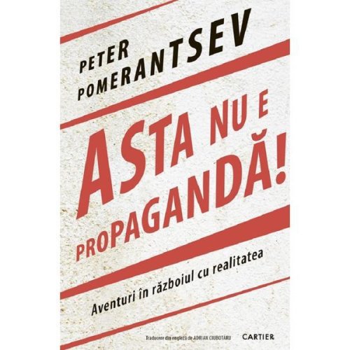 Asta nu e propaganda! - Peter Pomerantsev, editura Cartier