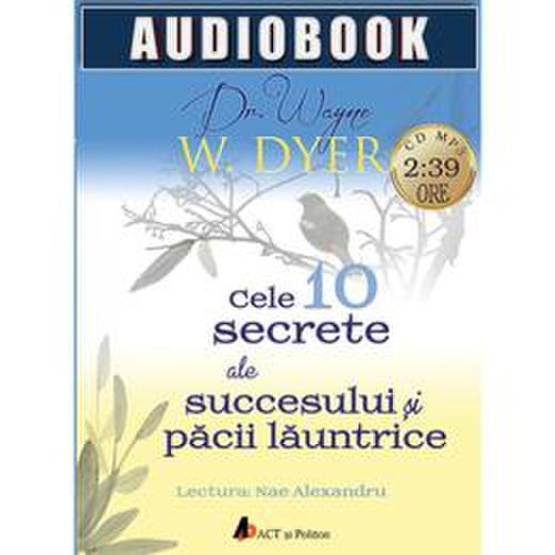 Audiobook - cele 10 secrete ale succesului si pacii launtrice - wayne w. dyer, editura act si politon