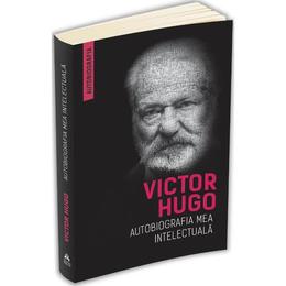 Autobiografia mea intelectuala - Victor Hugo, editura Herald