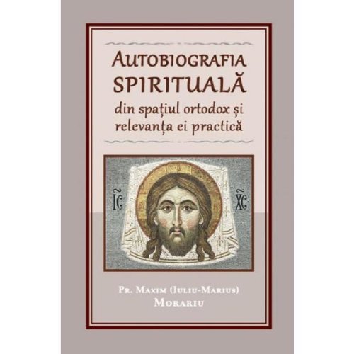 Autobiografia spirituala din spatiul ortodox si relevanta ei practica - pr. maxim (iuliu-marius) morariu, editura reintregirea