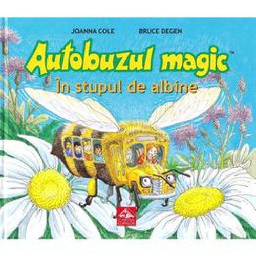 Autobuzul magic. In stupul de albine - Joanna Cole, Bruce Degen, editura Cartea Copiilor