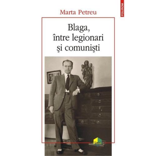 Blaga, intre legionari si comunisti - Marta Petreu, editura Polirom