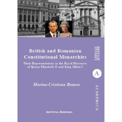British and Romanian Constitutional Monarchies - Marina-Cristiana Rotaru, editura Institutul European