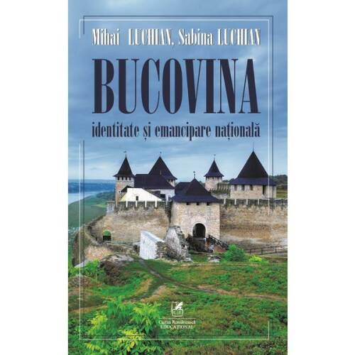 Bucovina. Identitate si emancipare nationala - Mihai Luchian, Sabina Luchian, editura Cartea Romaneasca Educational