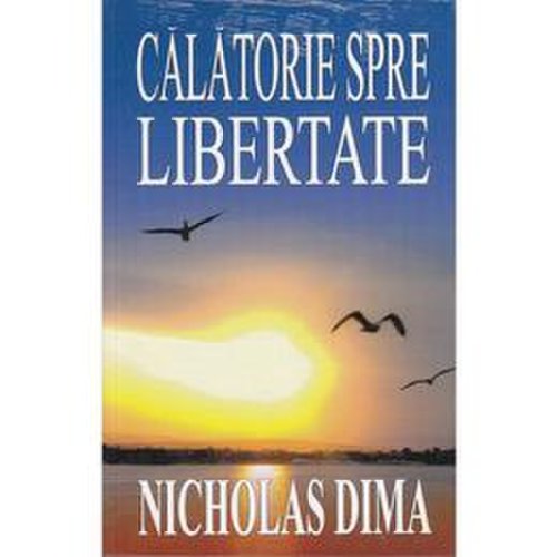Calatorie spre libertate - Nicholas Dima, editura Viga