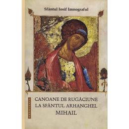 Canoane de rugaciune la Sfantul Arhanghel Mihail - Sf. Iosif Imnograful, editura Doxologia