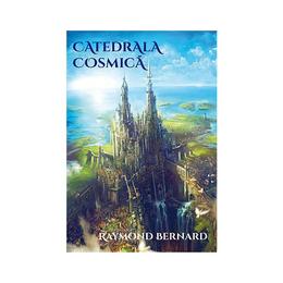 Catedrala cosmica - Raymond Bernard, editura Firul Ariadnei