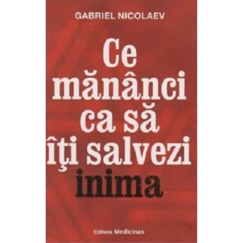 Ce mananci ca sa iti salvezi inima - Gabriel Nicolaev, editura Medicinas
