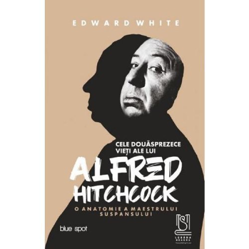 Cele douasprezece vieti ale lui Alfred Hitchcock - Edward White, editura Lebada Neagra