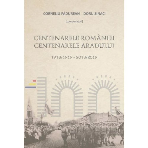 Centenarele Romaniei. Centenarele Aradului - Corneliu Padurean, Doru Sinaci, editura Scoala Ardeleana