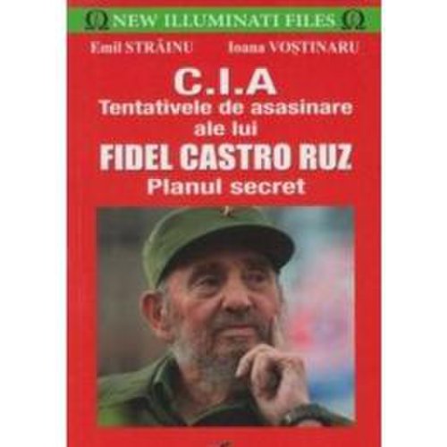 CIA. Tentativele de asasinare ale lui Fidel Castro Ruz - Emil Strainu, editura Prestige