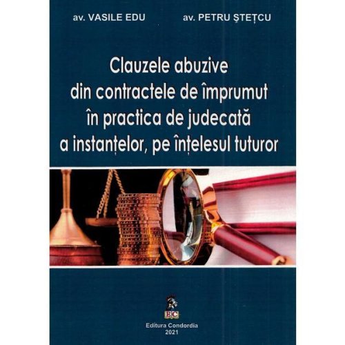 Clauzele abuzive din contractele de imprumut in practica de judecata a instantelor - Vasile Edu, Petru Stetcu, editura Condordia